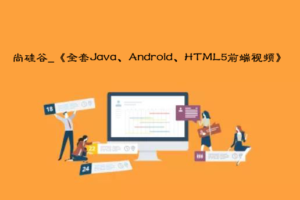 尚硅谷_《全套Java、Android、HTML5前端视频》公开课视频(40集)|网盘下载
