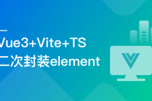 基于Vue3+Vite+TS，二次封装element-plus业务组件 | 完结无密