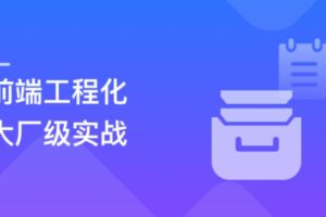 【微体系课】吃透前端工程化,大厂级实战项目以战带练 | 24章完结无密