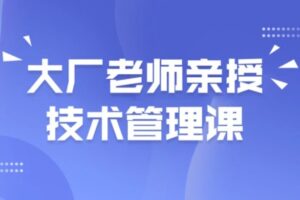 大厂老师亲授技术管理课 | 马士兵 | 完结无密