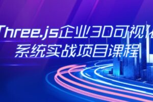 Three.js可视化企业实战WEBGL课 | 2023无密分享