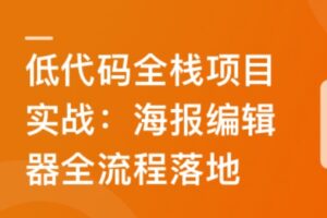 低代码全栈项目实战 商业级海报编辑器全流程落地 | 完结22章 | 视频+代码+电子书