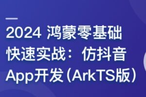 2024 鸿蒙零基础快速实战-仿抖音App开发( ArkTS版 )| 完结11章