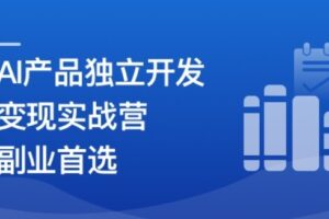 AI产品独立开发变现实战营-自由职业 副业首选 | 完结21章