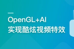 系统玩转OpenGL+AI，实现各种酷炫视频特效 | 完结无秘